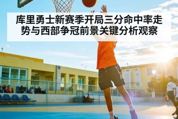 库里勇士新赛季开局三分命中率走势与西部争冠前景关键分析观察